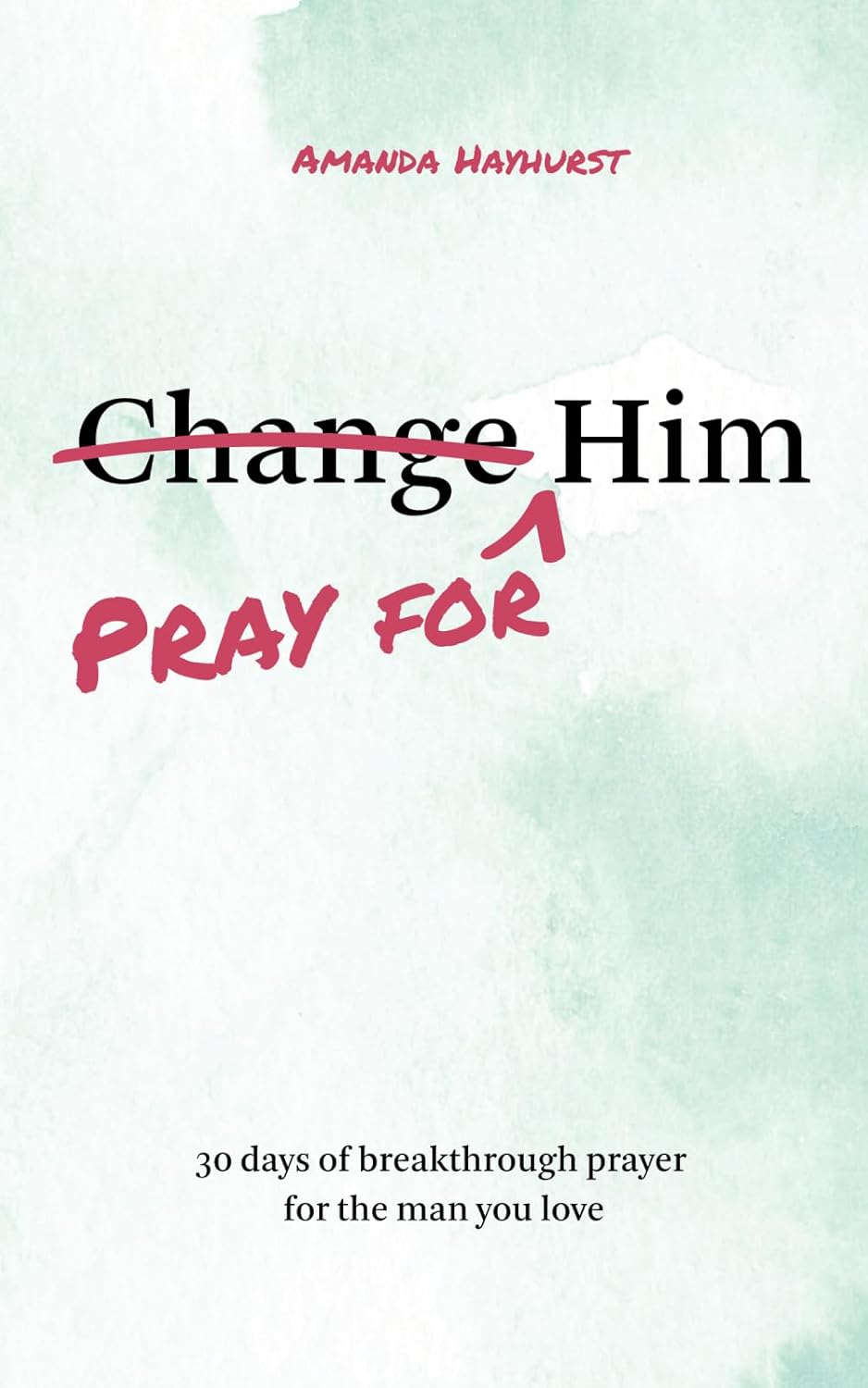 Pray for Him: 30 days of breakthrough prayer for the man you love ? ? ? ? ?