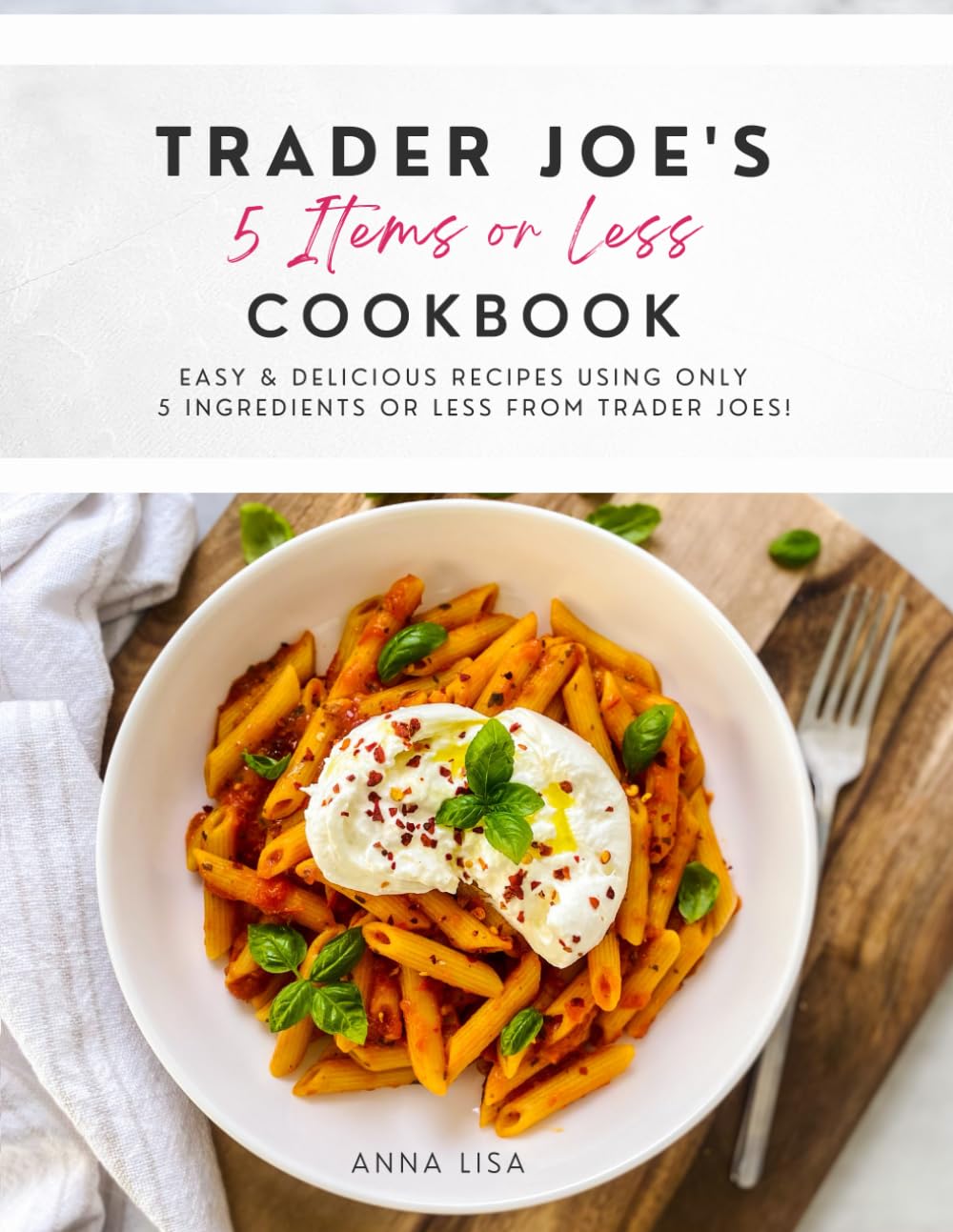 Trader Joe's 5 Items or Less Cookbook: Easy & delicious recipes using only 5 Ingredients or Less from Trader Joe's ? ? ? ? ?
