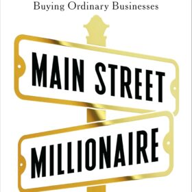Main Street Millionaire: How to Make Extraordinary Wealth Buying Ordinary Businesses ?   ?   ?  ?   ?