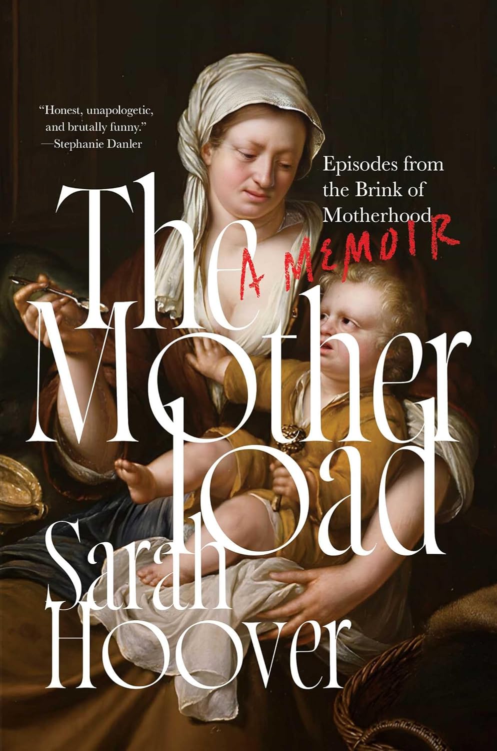 The Motherload: Episodes from the Brink of Motherhood ? ? ? ? ?