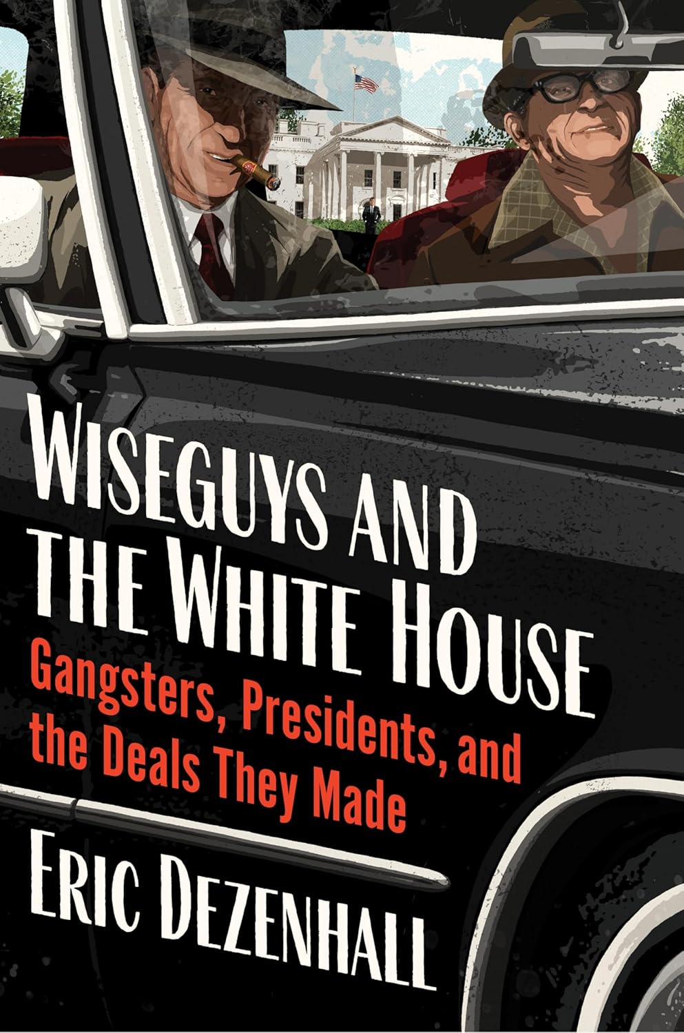 Wiseguys and the White House: Gangsters, Presidents, and the Deals They Made ? ? ? ? ?