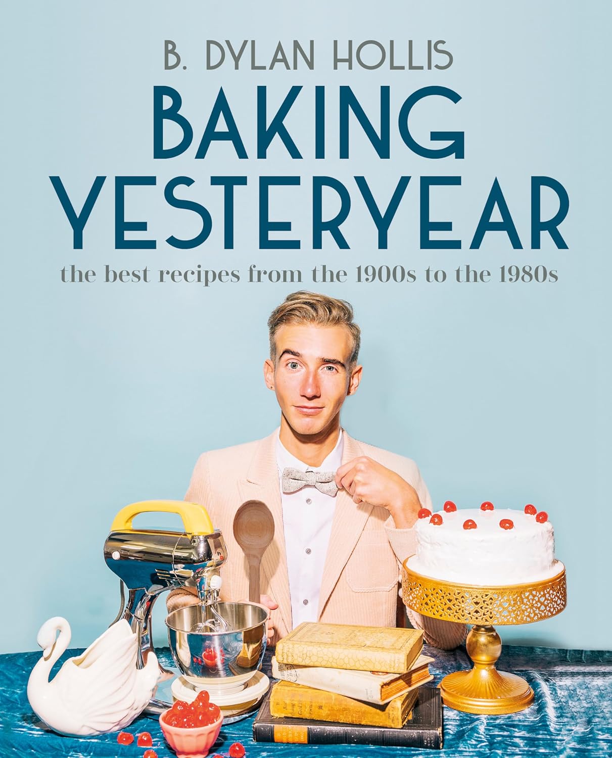 Baking Yesteryear: The Best Recipes from the 1900s to the 1980s ? ? ? ? ?