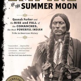 Empire of the Summer Moon: Quanah Parker and the Rise and Fall of the Comanches, the Most Powerful Indian Tribe in American History ?   ?   ?  ?   ?